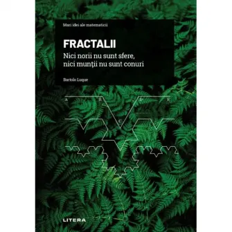 Mari idei ale matematicii. Fractalii. Nici norii nu sunt sfere, nici muntii nu sunt conuri