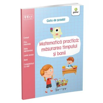 Matematica practica: masurarea timpului si banii. Gata de scoala