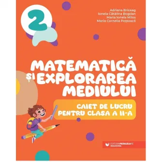 Matematica si explorarea mediului. cls. II. Caiet de lucru, Adriana Briceag, Ionela Catalina Bogdan, Maria Ionela Milos, Maria Cornelia Postoaca