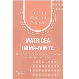 Matricea inima - minte, Joseph Chilton Pearce