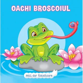 Mici, dar folositoare: Oachi Broscoiul - Veronica Podesta