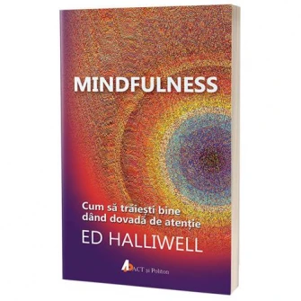 Mindfulness. Cum sa traiesti bine dand dovada de atentie -, Ed Halliwell