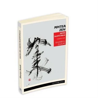 Mintea Zen. Mintea Incepatorului - Shunryu Suzuki