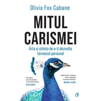 Mitul carismei. Arta si stiinta de a-ti dezvolta farmecul personal, Olivia Fox Cabane