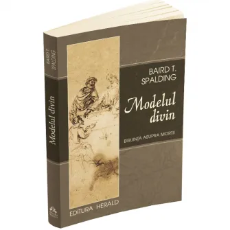 Modelul divin. Ultimele cuvinte. Biruinta asupra mortii, Baird Spalding