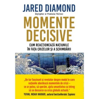 Momente decisive. Cum reactioneaza Natiunile in fata crizelor si a schimbarii, Jared Diamond