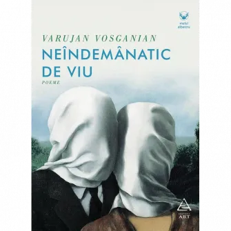 Neindemanatic de viu: Poeme, Varujan Vosganian