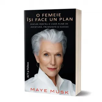 O femeie isi face un plan. Sfaturi pentru o viata plina de aventura, frumusete si succes, Maye Musk