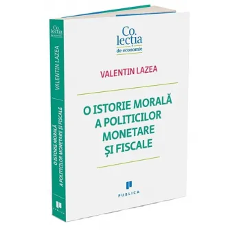 O istorie morala a politicilor monetare si fiscale, Valentin Lazea