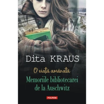 O viata amanata. Memoriile bibliotecarei de la Auschwitz, Dita Kraus