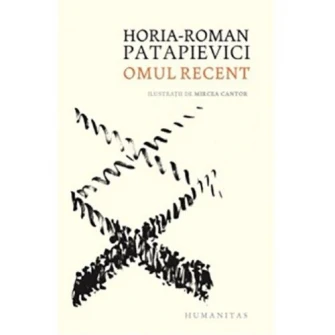 Omul recent. O critica a modernitatii din perspectiva intrebarii"Ce se pierde atunci cand ceva se castiga?", Horia-Roman Patapievici