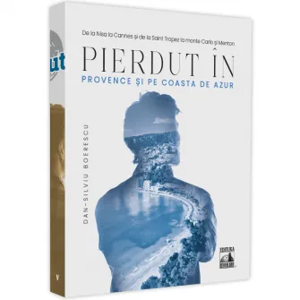 Pierdut in Provence si pe Coasta de Azur, Dan-Silviu Boerescu