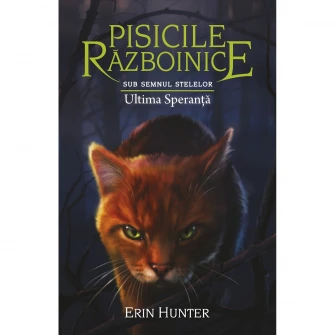 Pisicile razboinice vol.24-Sub Semnul Stelelor.Ultima speranta, Erin Hunter