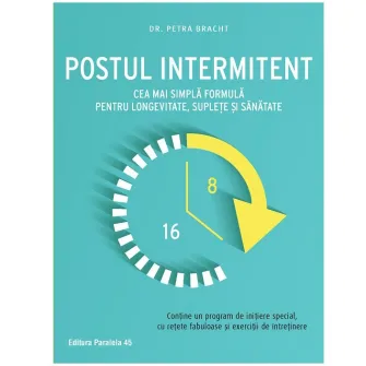 Postul intermitent. Cea mai simpla formula pentru longevitate, suplete si sanatate, Dr. Petra Bracht