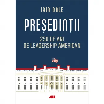 Presedintii. 250 de ani de leadership american, Iain Campbell Dale