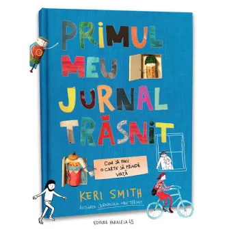 Primul meu jurnal trasnit. Cum sa faci o carte sa prinda viata, Smith Keri