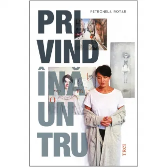 Privind inauntru, Petronela Rotar