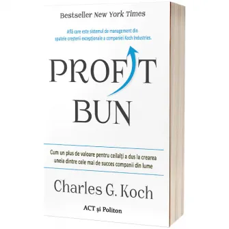 Profit bun. Cum un plus de valoare pentru ceilalti a dus la crearea uneia dintre cele mai de succes companii din lume, Charles G. Koch