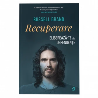 Recuperare. Elibereaza-te de dependente, Russell Brand