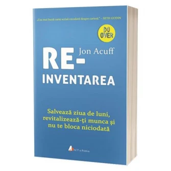 Reinventarea. Salveaza ziua de luni, revitalizeaza-ti munca si nu te bloca niciodata, Jon Acuff