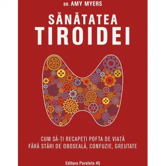 Sanatatea tiroidei. Cum sa-ti recapeti pofta de viata, Dr. Amy Myers