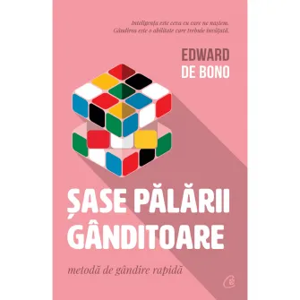 Sase palarii ganditoare. Editia a III-a, Edward De Bono