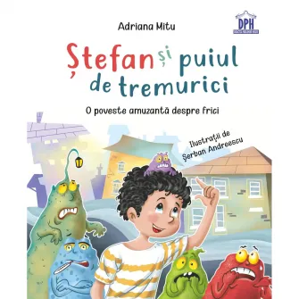 Stefan si puiul de tremurici - O poveste amuzanta despre frici, Adriana Mitu