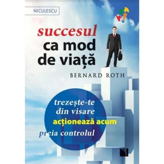 Succesul ca mod de viata. Trezeste-te din visare, actioneaza acum, preia controlul!