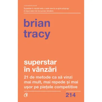 Superstar in vanzari. 21 de metode ca sa vinzi mai mult, mai repede si mai usor pe pietele competitive, Brian Tracy
