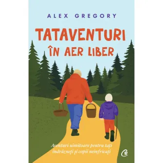 TATAVENTURI in aer liber. Aventuri uimitoare pentru tati indrazneti si copii neinfricati, Alex Gregory