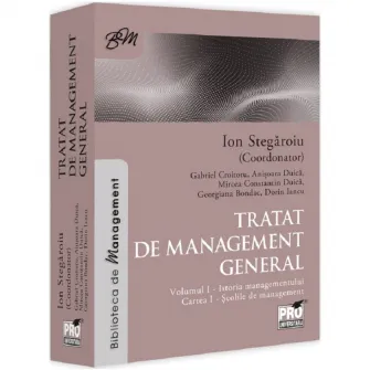 Tratat de management general. Volumul I - istoria managementului. Cartea I - scolile de management, Ion Stegaroiu, Gabriel Croitoru, Anisoara Duica, Mircea Constantin Duica, Georgiana Bondac, Dorin Iancu