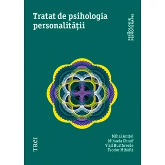 Tratat de psihologia personalitatii - Mihai Anitei, Mihaela Chraif, Vlad Burtaverde, Teodor Mihaila