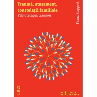 Trauma, atasament, constelatii familiale. Psihoterapia traumei