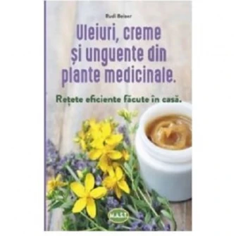 Uleiuri,creme si unguente din plante medicinale, Rudi Beiser