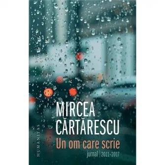 Un om care scrie. Jurnal 2011-2017 - Mircea Cartarescu