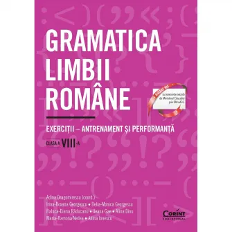 Gramatica limbii romane. Exercitii clasa a VIII-a. Antrenament si performanta, A. Dragomirescu (coord.), I R Georgescu, D Georgescu, R Raducanu, I Gae, A Dinu, M Nedea, A Ionescu