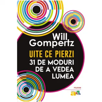 Uite ce pierzi. 31 de moduri| de a vedea lumea, Will Gompertz