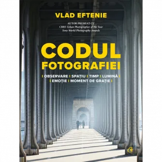 Codul fotografiei. Observare. Spatiu–timp–lumina–emotie. Moment de gratie, Vlad Eftenie