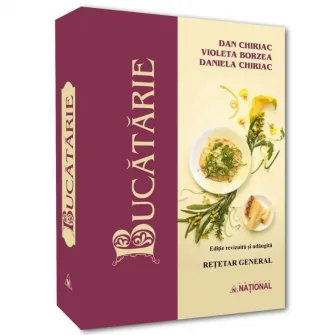 Bucatarie - retetar general, editie revazuta si adaugita, Dan Chiriac, Violeta Borzea, Daniela Chiriac