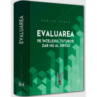 EVALUAREA PE INTELESUL TUTUROR, DAR NU AL ORICUI (ADRIAN VASCU), Adrian Vascu
