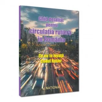 Ghid detaliat pentru circulatia rutiera in romania. Ce nu te invata codul rutier, editura national