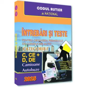 Intrebari si teste pentru obtinerea permisului de conducere auto categoriile C, CE + D, DE. Camioane si autobuze - 2025, Dan Chiriac