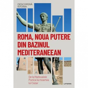 Descopera istoria. Roma, noua putere din bazinul Mediteraneean. De la razboaiele Punice la moartea lui Cezar