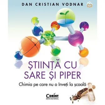 Stiinta cu sare si piper. Chimia pe care nu o inveti la scoala, Dan Cristian Vodnar