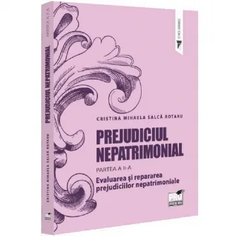 Prejudiciul nepatrimonial. Partea a II-a. Evaluarea si repararea prejudiciilor nepatrimoniale, Cristina Mihaela, Salca Rotaru