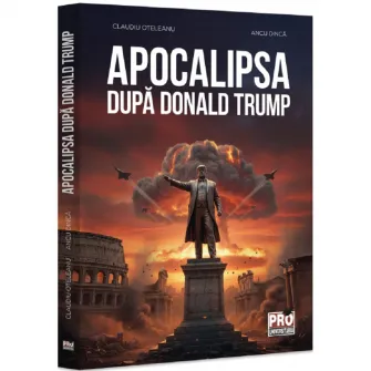 Apocalipsa dupa Donald Trump, Claudiu Oteleanu, Ancu Dinca