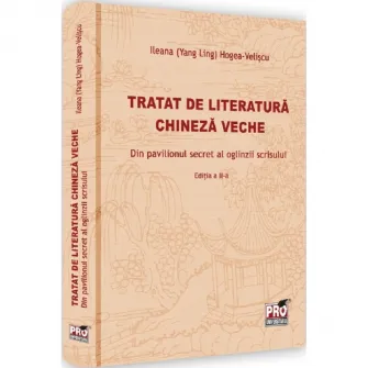 Tratat de literatura chineza veche. Din pavilionul secret al oglinzii scrisului, Ileana Hogea Veliscu