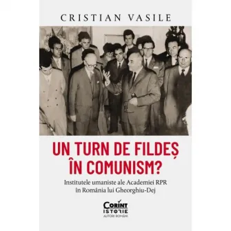 Un turn de fildes in comunism? Institutele umaniste ale academiei RPR in Romania lui Gheorghiu-Dej, Cristian Vasile