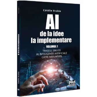 Ai de la idee la implementare. Volumul 1. Traseul sinuos al inteligentei artificiale catre maturitate, Catalin Vrabie