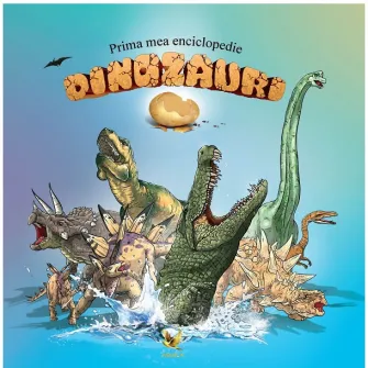 Prima mea enciclopedie. Dinozauri